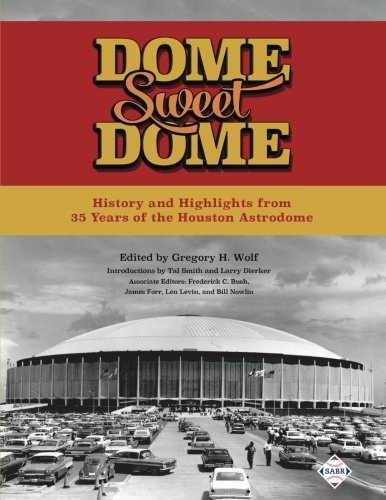 Dome Sweet Dome: History and Highlights from 35 Years of the Houston Astrodome (The SABR Baseball Library)