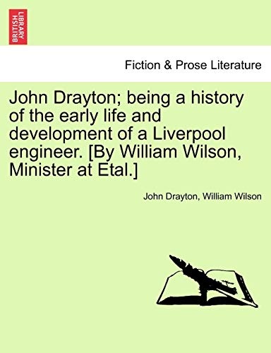 John Drayton; being a history of the early life and development of a Liverpool engineer. [By William Wilson, Minister at Etal.]