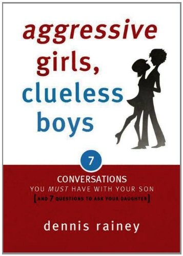 Aggressive Girls, Clueless Boys: 7 Conversations You Must Have with Your Son [7 Questions You Should Ask Your Daughter]