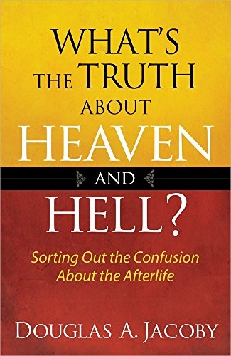 What's the Truth About Heaven and Hell?: Sorting Out the Confusion About the Afterlife