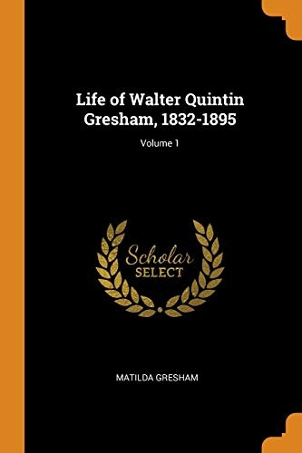 Life of Walter Quintin Gresham, 1832-1895; Volume 1