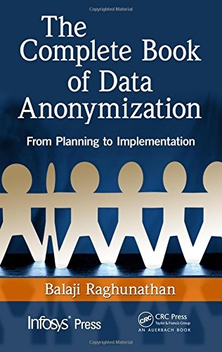 The Complete Book of Data Anonymization: From Planning to Implementation (Infosys Press)