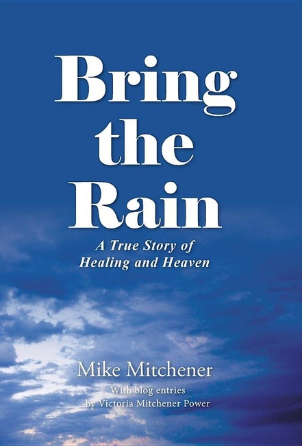 Bring the Rain: A True Story of Healing and Heaven