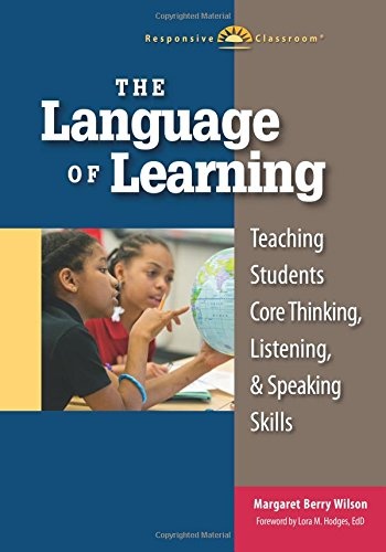 The Language of Learning: Teaching Students Core Thinking, Listening, & Speaking Skills (Responsive Classroom)