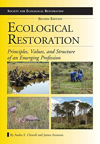 Ecological Restoration, Second Edition: Principles, Values, and Structure of an Emerging Profession (The Science and Practice of Ecological Restoration Series)