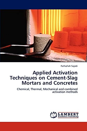 Applied Activation Techniques on Cement-Slag Mortars and Concretes: Chemical, Thermal, Mechanical and combined activation methods