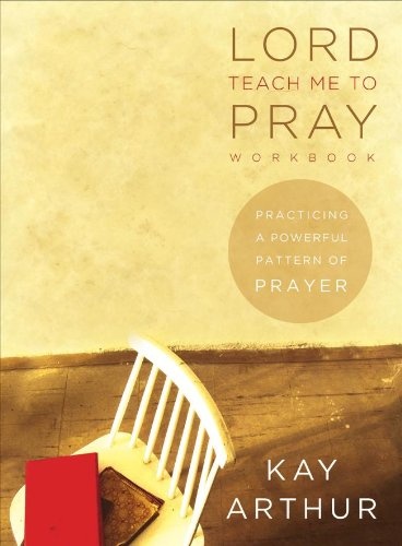Lord, Teach Me to Pray: Practicing a Powerful Pattern of Prayer (Bible Study Book)