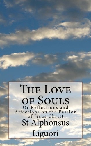 The Love of Souls: Or Reflections and Affections on the Passion of Jesus Christ