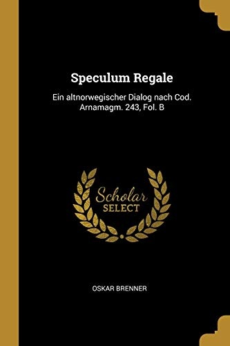 Speculum Regale: Ein Altnorwegischer Dialog Nach Cod. Arnamagm. 243, Fol. B (German Edition)
