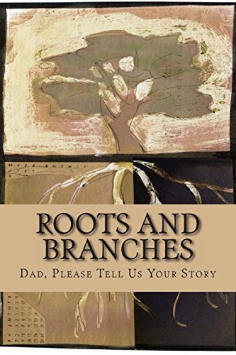 Roots and Branches - JOURNAL: Dad, Please Tell Us Your Story (Blank Books by Cover Creations)