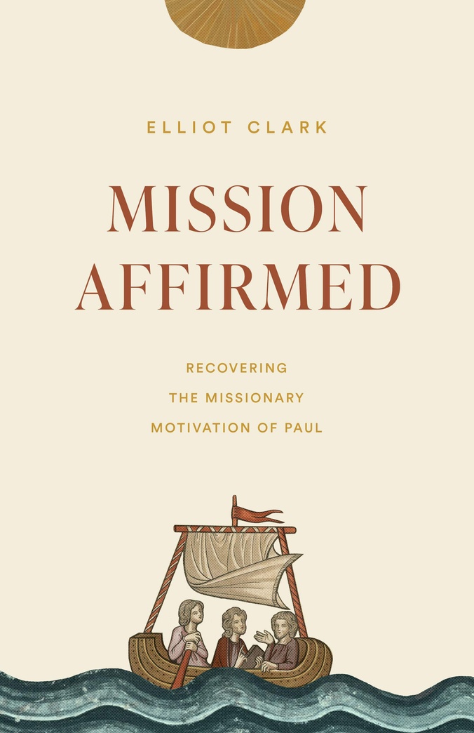 Mission Affirmed: Recovering the Missionary Motivation of Paul (The Gospel Coalition)
