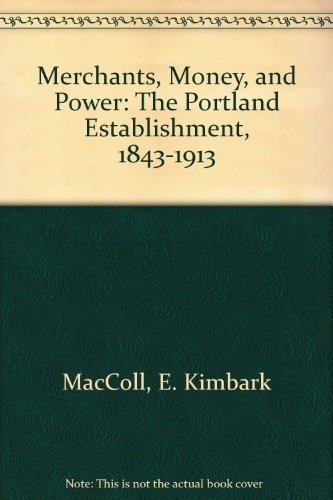 Merchants, Money, and Power: The Portland Establishment, 1843-1913