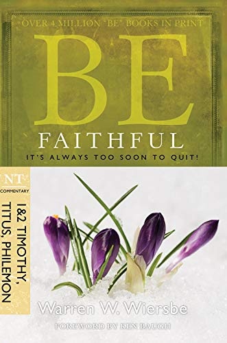 Be Faithful (1 & 2 Timothy, Titus, Philemon): It's Always Too Soon to Quit! (The BE Series Commentary)
