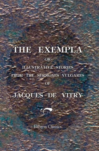 The Exempla or Illustrative Stories from the Sermones Vulgares of Jacques de Vitry