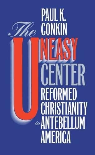 The Uneasy Center: Reformed Christianity in Antebellum America