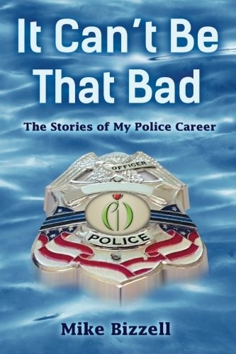 It Can't Be That Bad: The Stories of My Police Career