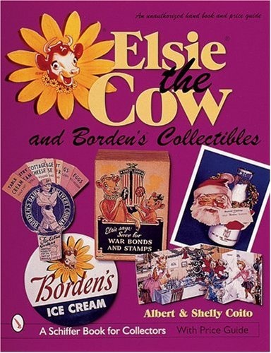 Elsie(r) the Cow & Borden's(r) Collectibles: An Unauthorized Handbook and Price Guide (Schiffer Book for Collectors)