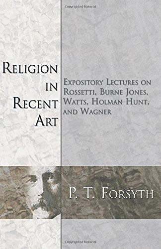 Religion in Recent Art: Expository Lectures on Rosetti, Burne Jones Watts, Holman Hunt and Wagner