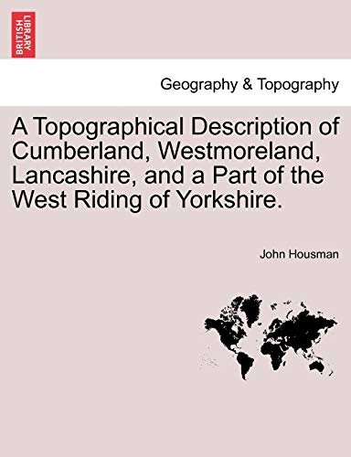 A Topographical Description of Cumberland, Westmoreland, Lancashire, and a Part of the West Riding of Yorkshire.
