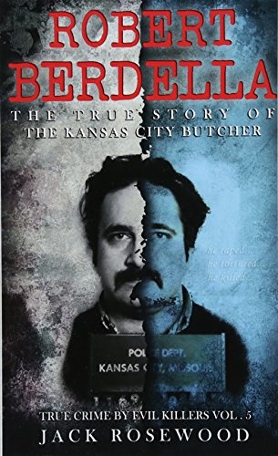 Robert Berdella: The True Story of The Kansas City Butcher: Historical Serial Killers and Murderers (True Crime by Evil Killers) (Volume 5)
