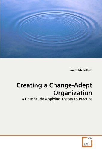 Creating a Change-Adept Organization: A Case Study Applying Theory to Practice