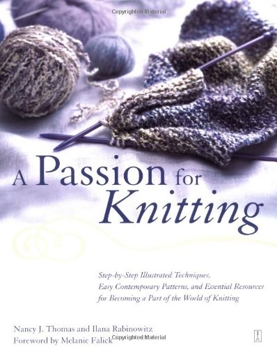 A Passion for Knitting : Step-by-Step Illustrated Techniques, Easy Contemporary Patterns, and Essential Resources for Becoming Part of the World of Knitting