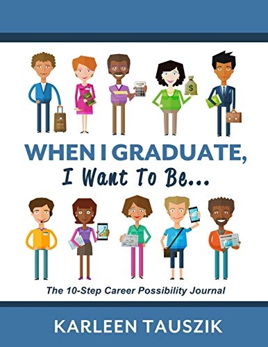 When I Graduate, I Want To Be...: The 10-Step Career Planning Journal