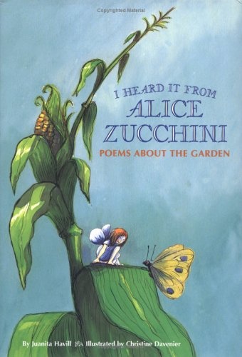 I Heard It from Alice Zucchini: Poems About the Garden