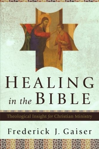 Healing in the Bible: Theological Insight for Christian Ministry