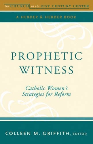 Prophetic Witness: Catholic WomenÂs Strategies for Reform (Boston College Church in the 21st Century)