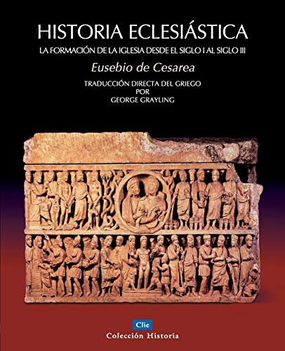 Historia eclesiÃ¡stica: La formaciÃ³n de la Iglesia desde el siglo I hasta el siglo III (Coleccion Historia) (Spanish Edition)