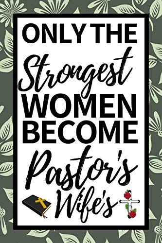 Only The Strongest Women Become Pastor's Wife: Cute Notebook/Journal (6â X 9â) Appreciation Gift For Pastors Wife