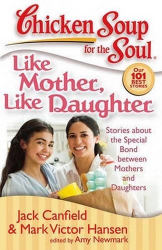 Chicken Soup for the Soul: Like Mother, Like Daughter: Stories about the Special Bond between Mothers and Daughters