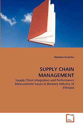 SUPPLY CHAIN MANAGEMENT: Supply Chain Integration and Performance Measurement Issues in Brewery Industry of Ethiopia