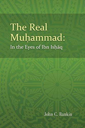 The Real Muhammad: In the Eyes of Ibn Ishaq