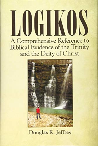 Logikos: A Comprehensive Reference to Biblical Evidence of the Trinity and the Deity of Christ