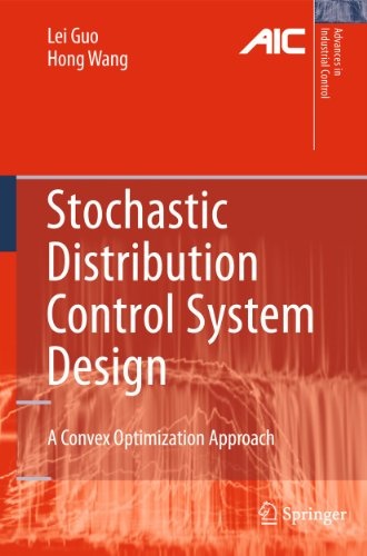Stochastic Distribution Control System Design: A Convex Optimization Approach (Advances in Industrial Control)