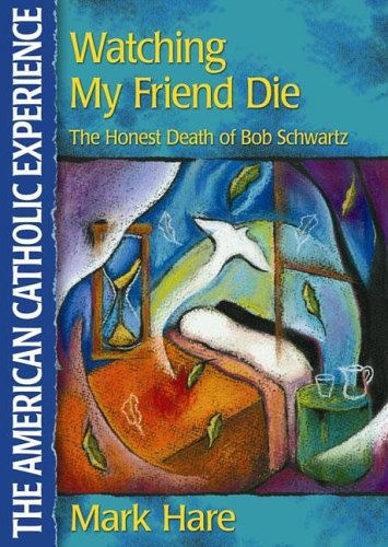 Watching My Friend Die: The Honest Death of Bob Schwartz (American Catholic Experience)