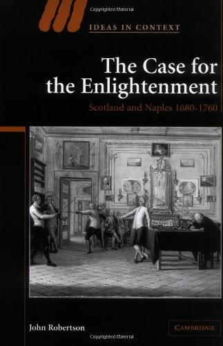 The Case for The Enlightenment: Scotland and Naples 1680â1760 (Ideas in Context, Series Number 73)