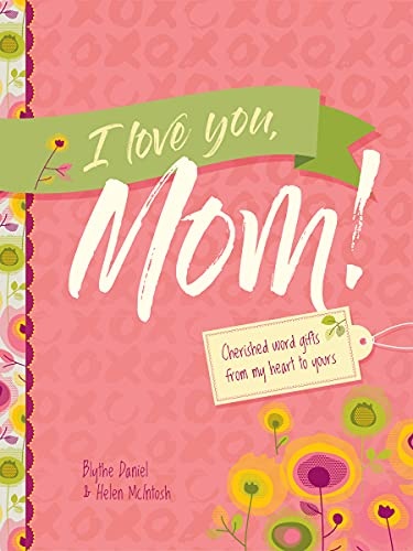 I Love You, Mom!: Cherished Word Gifts from My Heart to Yours