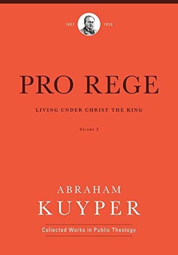 Pro Rege (Volume 2): Living Under Christ the King (Abraham Kuyper Collected Works in Public Theology)