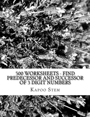 500 Worksheets - Find Predecessor and Successor of 3 Digit Numbers: Math Practice Workbook (500 Days Math Number Between Series)