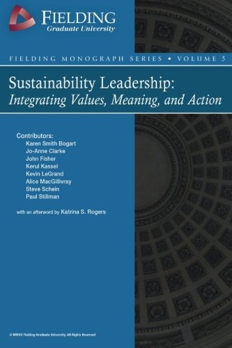 Sustainability Leadership: Integrating Values, Meaning, and Action (Fielding Monograph Series) (Volume 5)