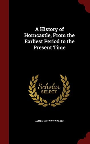 A History of Horncastle, From the Earliest Period to the Present Time