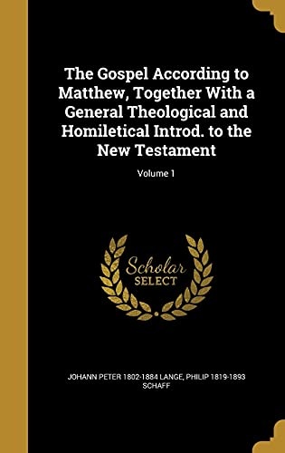 The Gospel According to Matthew, Together with a General Theological and Homiletical Introd. to the New Testament; Volume 1