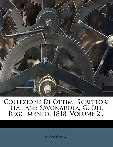 Collezione Di Ottimi Scrittori Italiani: Savonarola, G. del Reggimento. 1818, Volume 2... (Italian Edition)