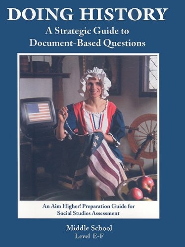 Doing History: A Strategic Guide to Document-Based Questions (An Aim Higher Preparation Guide for Social Studies Assessment) Middle School, Level E-f