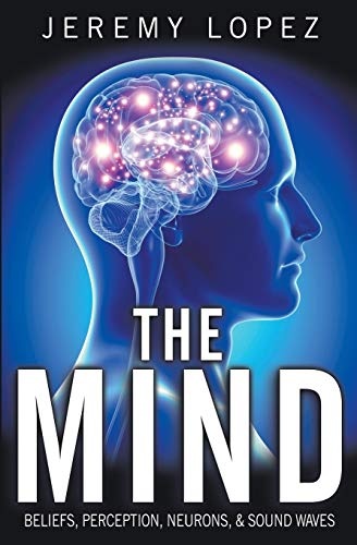 The Mind: Beliefs, Perception, Neurons, and Sound Waves