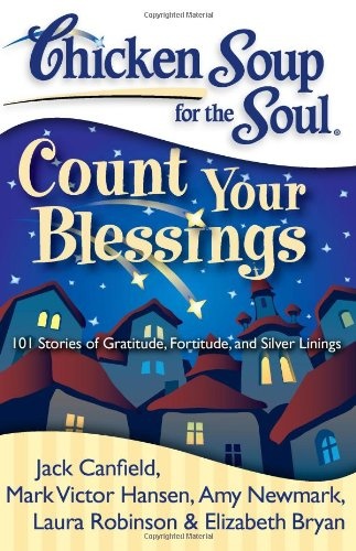 Chicken Soup for the Soul: Count Your Blessings: 101 Stories of Gratitude, Fortitude, and Silver Linings