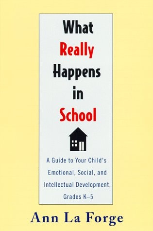 What Really Happens in School: A Guide to Your Child's Emotional, Social, and Intellectual Development, Grades K-5